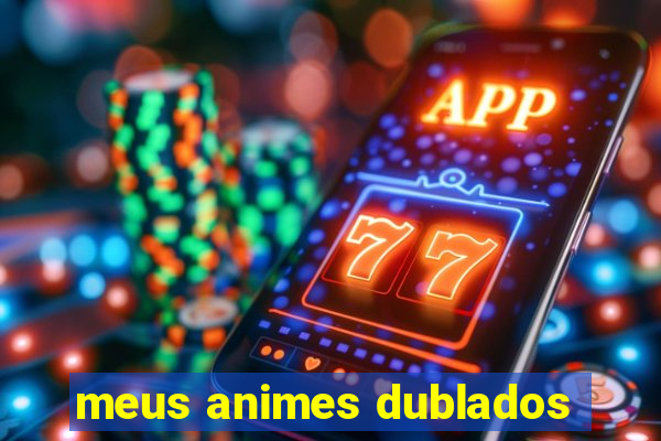 meus animes dublados